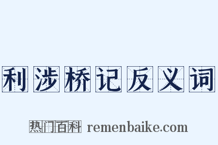 利涉桥记反义词是什么意思的图片